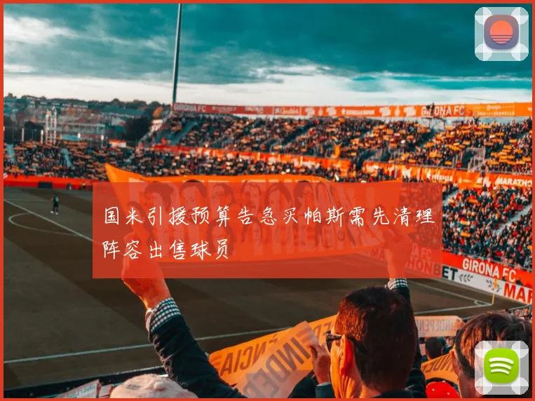 国米引援预算告急买帕斯需先清理阵容出售球员