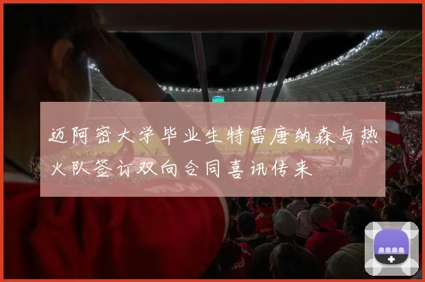 迈阿密大学毕业生特雷唐纳森与热火队签订双向合同喜讯传来